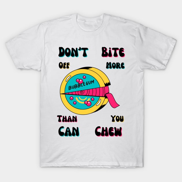 Don't Bite Off More Than You Can Chew T-Shirt by Claudia Williams Apparel